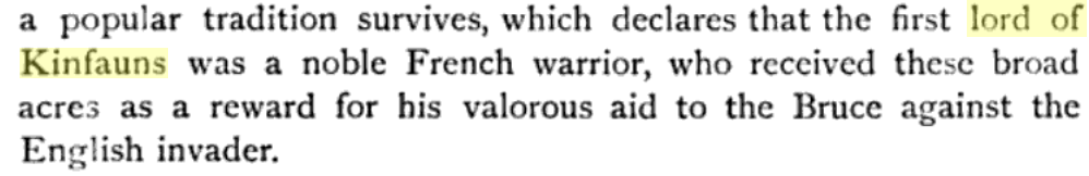 A tradition recorded in The Historical Castles and Mansions of Scotland: that the first Lord of Kinfauns was a French warrior rewarded for his aid to the Bruce